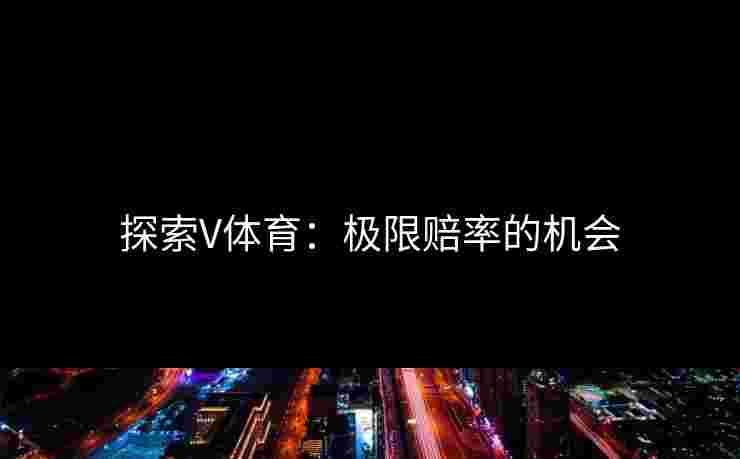 探索V体育：极限赔率的机会