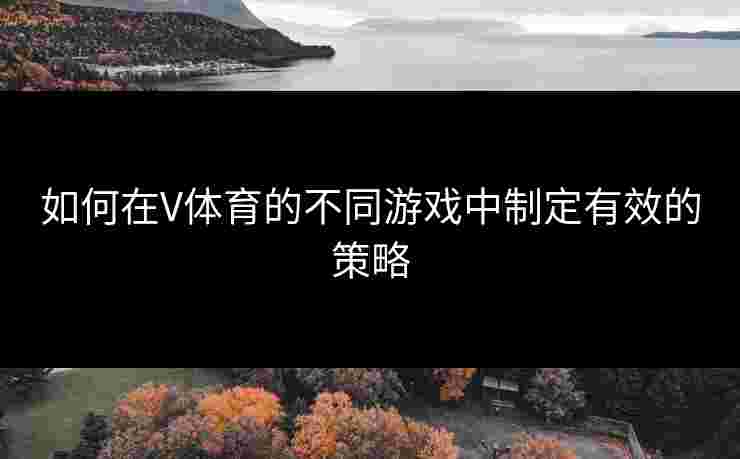 如何在V体育的不同游戏中制定有效的策略