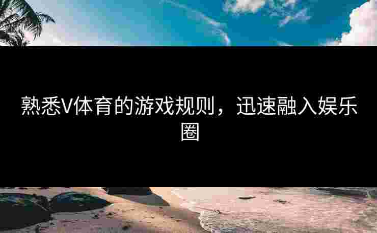 熟悉V体育的游戏规则，迅速融入娱乐圈