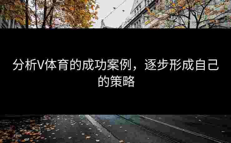 分析V体育的成功案例，逐步形成自己的策略
