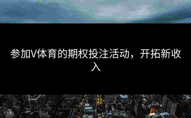 参加V体育的期权投注活动，开拓新收入