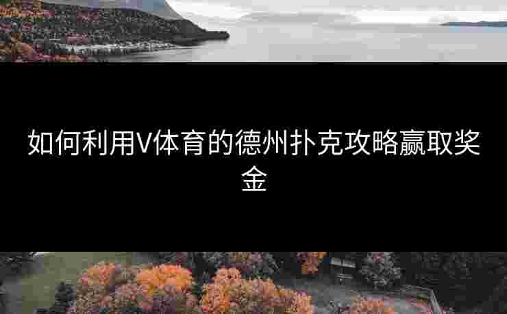 如何利用V体育的德州扑克攻略赢取奖金