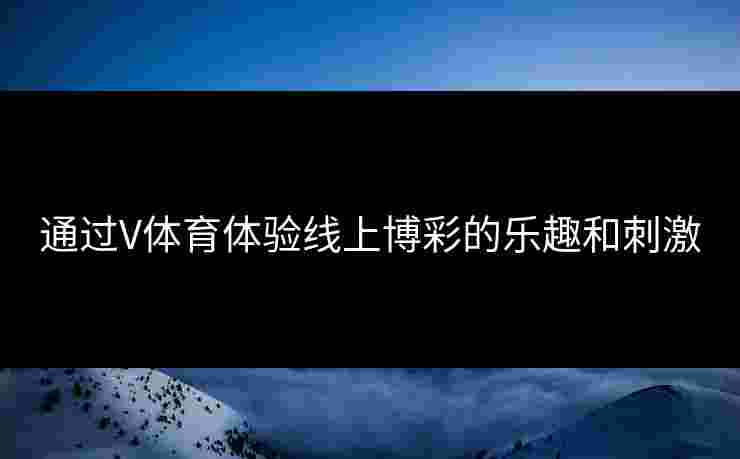 通过V体育体验线上博彩的乐趣和刺激