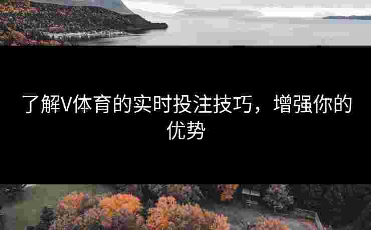 了解V体育的实时投注技巧，增强你的优势